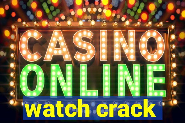 watch crack